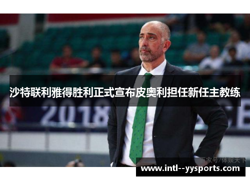 沙特联利雅得胜利正式宣布皮奥利担任新任主教练