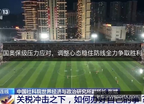 国奥保级压力应对,调整心态稳住防线全力争取胜利 国奥保级压力应对,调整心态稳住防线全力争取胜利